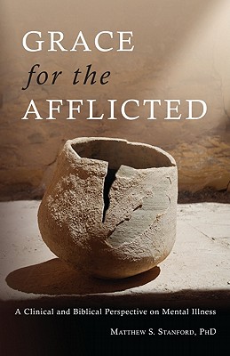 Image for Grace for the Afflicted: Viewing Mental Illness Through the Eyes of Faith Grace for the Afflicted: Viewing Mental Illness Through the Eyes of Faith