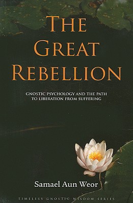 The Great Rebellion: Gnostic Psychology and the Path to Liberation from Suffering (Timeless Gnostic Wisdom)