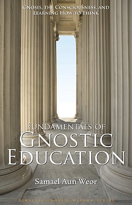 Fundamentals of Gnostic Education: Learn How to Think, Not What to Think