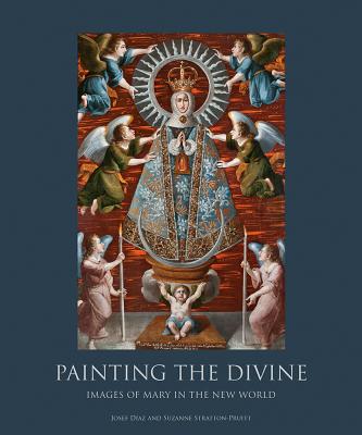 Image for Painting the Divine: Images of Mary in the New World