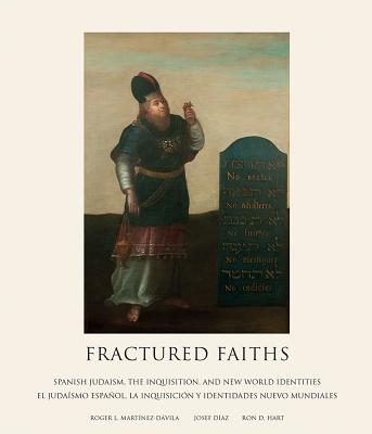 Fractured Faiths / Las fes fracturadas: Spanish Judaism, the Inquisition, and New World Identities / El judasmo espaol, la Inquisicin y identidades nuevo mundiales (English and Spanish Edition)