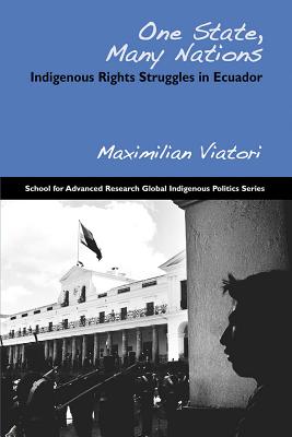 One State, Many Nations: Indigenous Rights Struggles in Ecuador (School for Advanced Research Global Indigenous Politics Series)