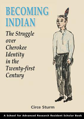 Becoming Indian: The Struggle over Cherokee Identity in the Twenty-first Century (A School for Advanced Research Resident Scholar Book)