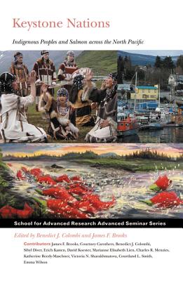 Keystone Nations: Indigenous Peoples and Salmon across the North Pacific (School for Advanced Research Advanced Seminar Series)