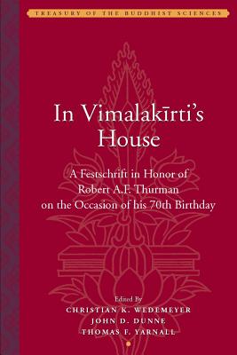 In Vimalakirtis House: A Festschrift in Honor of Robert A. F. Thurman on the Occasion of his 70th Birthday (Treasury of the Buddhist Sciences)