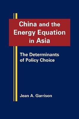 China and the Energy Equation in Asia: The Determinants of Policy Choice
