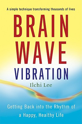 Brain Wave Vibration: Getting Back into the Rhythm of a Happy, Healthy Life