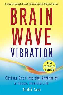 Brain Wave Vibration: Getting Back Into the Rhythm of a Happy, Healthy Life (New, Expanded)