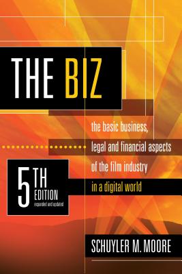 The Biz: The Basic Business, Legal and Financial Aspects of the Film Industry in a Digital World