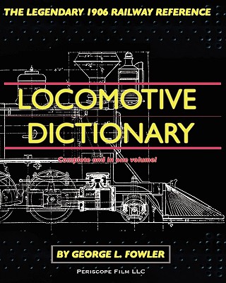 LOCOMOTIVE DICTIONARY: AN ILLUSTRATED GLOSSARY OF TERMS WHICH DESIGNATE AMERICAN RAILROAD LOCOMOTIVES.