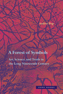 A Forest of Symbols: Art, Science, and Truth in the Long Nineteenth Century (Zone Books)