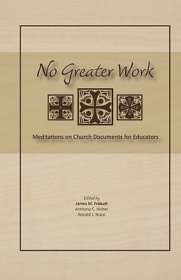 Image for No Greater Work: Meditations on Church Documents for Educators No Greater Work: Meditations on Church Documents for Educators
