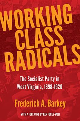 Working Class Radicals: The Socialist Party in West Virginia, 1898-1920 (Volume 14) (WEST VIRGINIA & APPALACHIA)