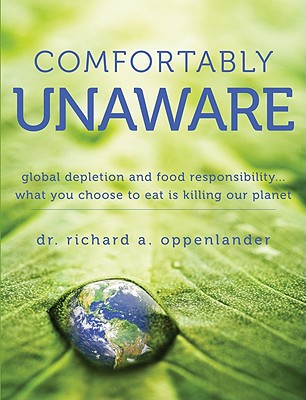Comfortably Unaware: Global Depletion and Food Responsibility. What You Choose to Eat Is Killing Our Planet