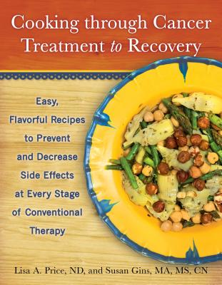 Image for Cooking through Cancer Treatment to Recovery: Easy, Flavorful Recipes to Prevent and Decrease Side Effects at Every Stage of Conventional Therapy Cooking through Cancer Treatment to Recovery: Easy, Flavorful Recipes to Prevent and Decrease Side Effects at Every Stage of Conventional Therapy