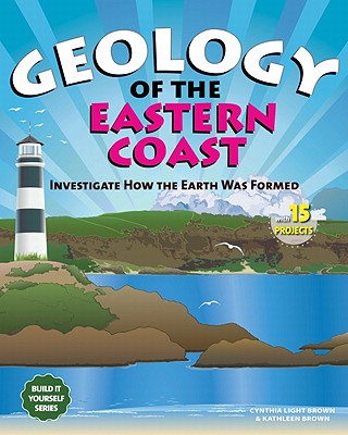 Geology of the Eastern Coast: Investigate How the Earth Was Formed With 15 Projects (Build It Yourself series)