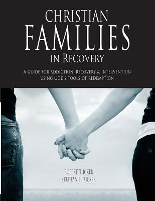 Image for Christian Families in Recovery: A guide for addiction, recovery & intervention using God's tools of redemption Christian Families in Recovery: A guide for addiction, recovery & intervention using God's tools of redemption