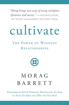 Cultivate: The Power of Winning Relationships