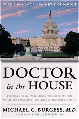 Doctor in the House: A Physician-Turned-Congressman Offers His Prescription for Scrapping Obamacare -- and Saving America's Medical System