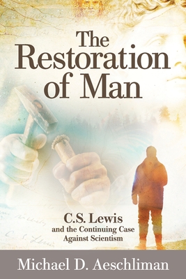 Image for The Restoration of Man: C.S. Lewis and the Continuing Case Against Scientism