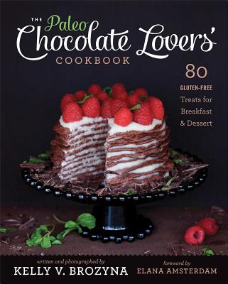 Paleo Chocolate Lovers' Cookbook: 80 Gluten-Free Treats for Breakfast & Dessert