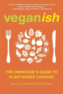 Veganish: The Omnivore's Guide to Plant-Based Cooking