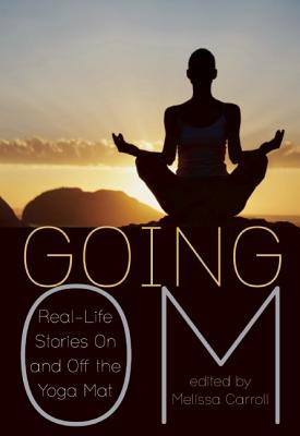 Going Om: Real-Life Stories On and Off the Yoga Mat