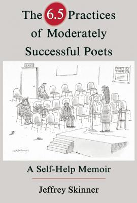 The 6.5 Practices of Moderately Successful Poets: A Self-Help Memoir (The Writer's Studio)