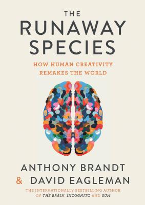 The Runaway Species; The Runaway Species How Human Creativity Remakes the World