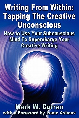 Writing From Within: Tapping The Creative Unconscious: How to Use Your Subconscious Mind To Supercharge Your Creative Writing Image for Writing From Within: Tapping The Creative Unconscious: How to Use Your Subconscious Mind To Supercharge Your Creative Writing