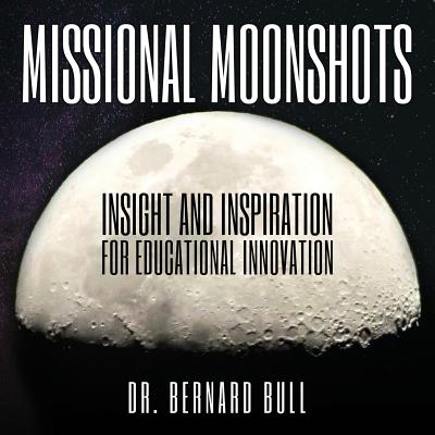 Image for Missional Moonshots: Insight and Inspiration for Educational Innovation Missional Moonshots: Insight and Inspiration for Educational Innovation