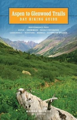 Aspen to Glenwood: Day Hiking Guide: Independence Pass, Aspen, Snowmass, Basalt/Frying Pan, Carbondale, Redstone, Marble, Glenwood Springs