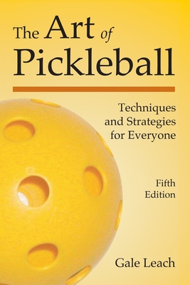 Art of Pickleball: Techniques and Strategies for Everyone (Fifth Edition)