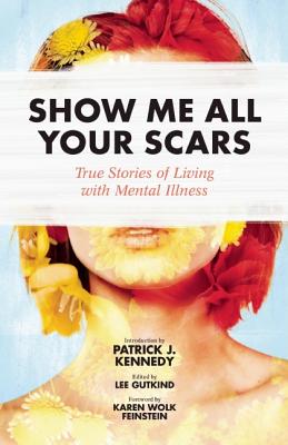 Image for Show Me All Your Scars: True Stories of Living with Mental Illness Show Me All Your Scars: True Stories of Living with Mental Illness