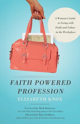 Faith Powered Profession: A Woman's Guide to Living with Faith and Values in the Workplace