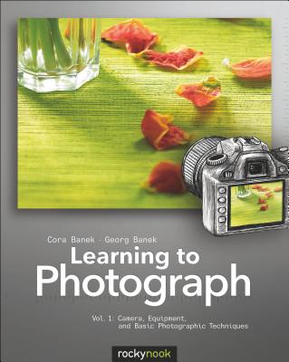 Image for Learning to Photograph - Volume 1: Camera, Equipment, and Basic Photographic Techniques Learning to Photograph - Volume 1: Camera, Equipment, and Basic Photographic Techniques