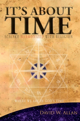 It's About Time: Science Harmonized with Religion by David W. Allan (2014-05-04)