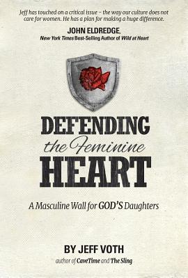 Defending the Feminine Heart: A Masculine Wall for God's Daughters