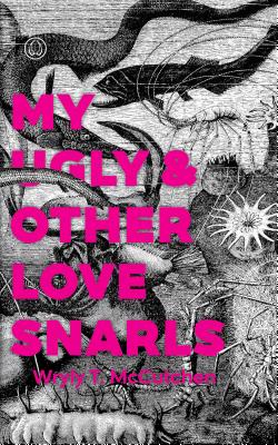 My Ugly & Other Love Snarls