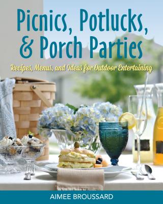 Picnics, Potlucks, & Porch Parties: Recipes, Menus, & Ideas for Every Occasion