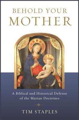 Image for Behold Your Mother: A Biblical and Historical Defense of the Marian Doctrines