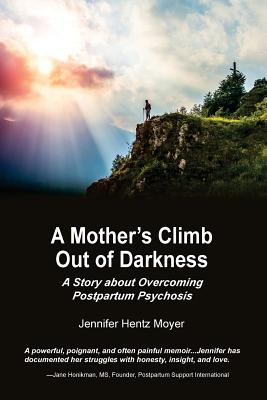 Image for A Mother's Climb Out Of Darkness: A Story about Overcoming Postpartum Psychosis A Mother's Climb Out Of Darkness: A Story about Overcoming Postpartum Psychosis