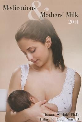 Medications & Mothers' Milk 2014: A Manual of Lactational Pharmacology (MEDICATIONS AND MOTHER'S MILK)