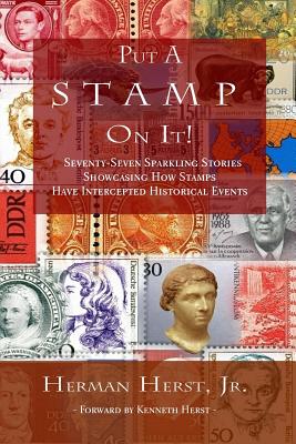 PUT A STAMP ON IT! : SEVENTY-SEVEN SPARKLING STORIES SHOWCASING HOW STAMPS HAVE INTERCEPTED HISTORICAL EVENTS