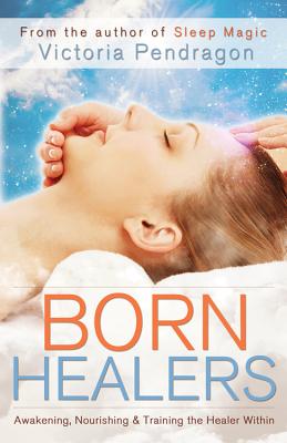 Born Healers: Awakening, Nourishing & Training the Healer Within