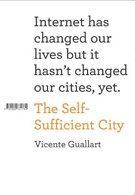 The Self-Sufficient City: Internet has changed our lives but it hasn't changed our cities, yet.