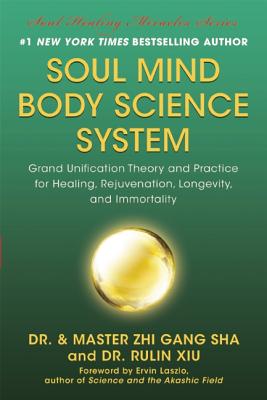 Soul Mind Body Science System: Grand Unification Theory and Practice for Healing, Rejuvenation, Longevity, and Immortality