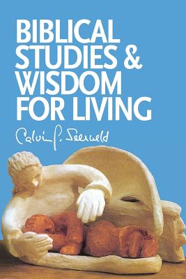 Biblical Studies and Wisdom for Living: Sundry Writings and Occasional Lectures, Calvin G. Seerveld Biblical Studies and Wisdom for Living: Sundry Writings and Occasional Lectures, Calvin G. Seerveld