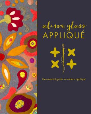 Image for Alison Glass Applique: The Essential Guide to Modern Applique