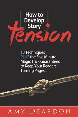 How to Develop Story Tension: 13 Techniques Plus the Five Minute Magic Trick Guaranteed to Keep Your Readers Turning Pages